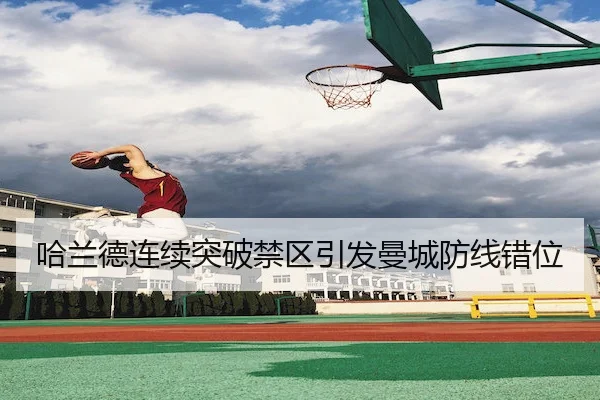 哈兰德连续突破禁区引发曼城防线错位